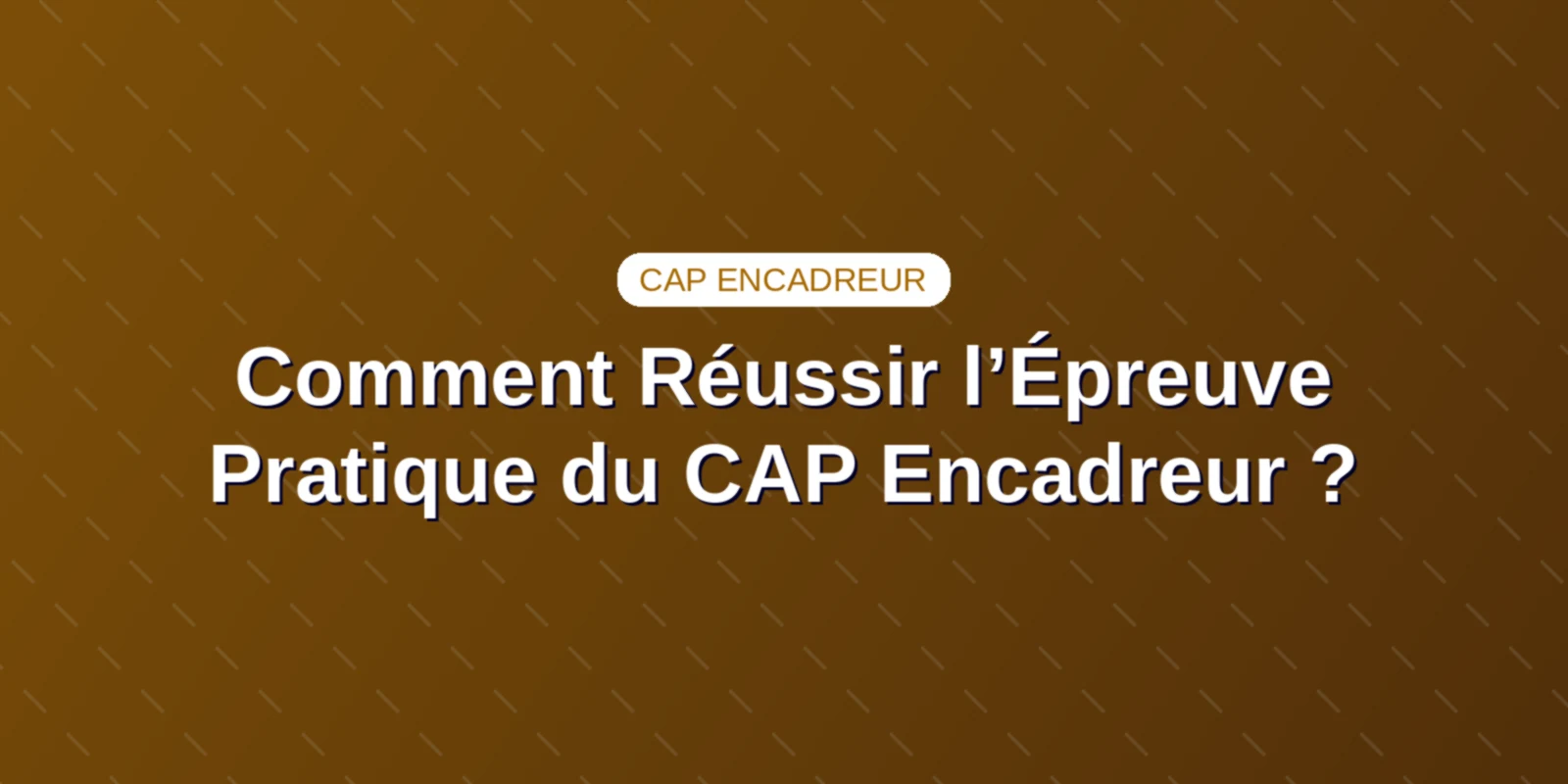 Comment Réussir l’Épreuve Pratique du CAP Encadreur ?