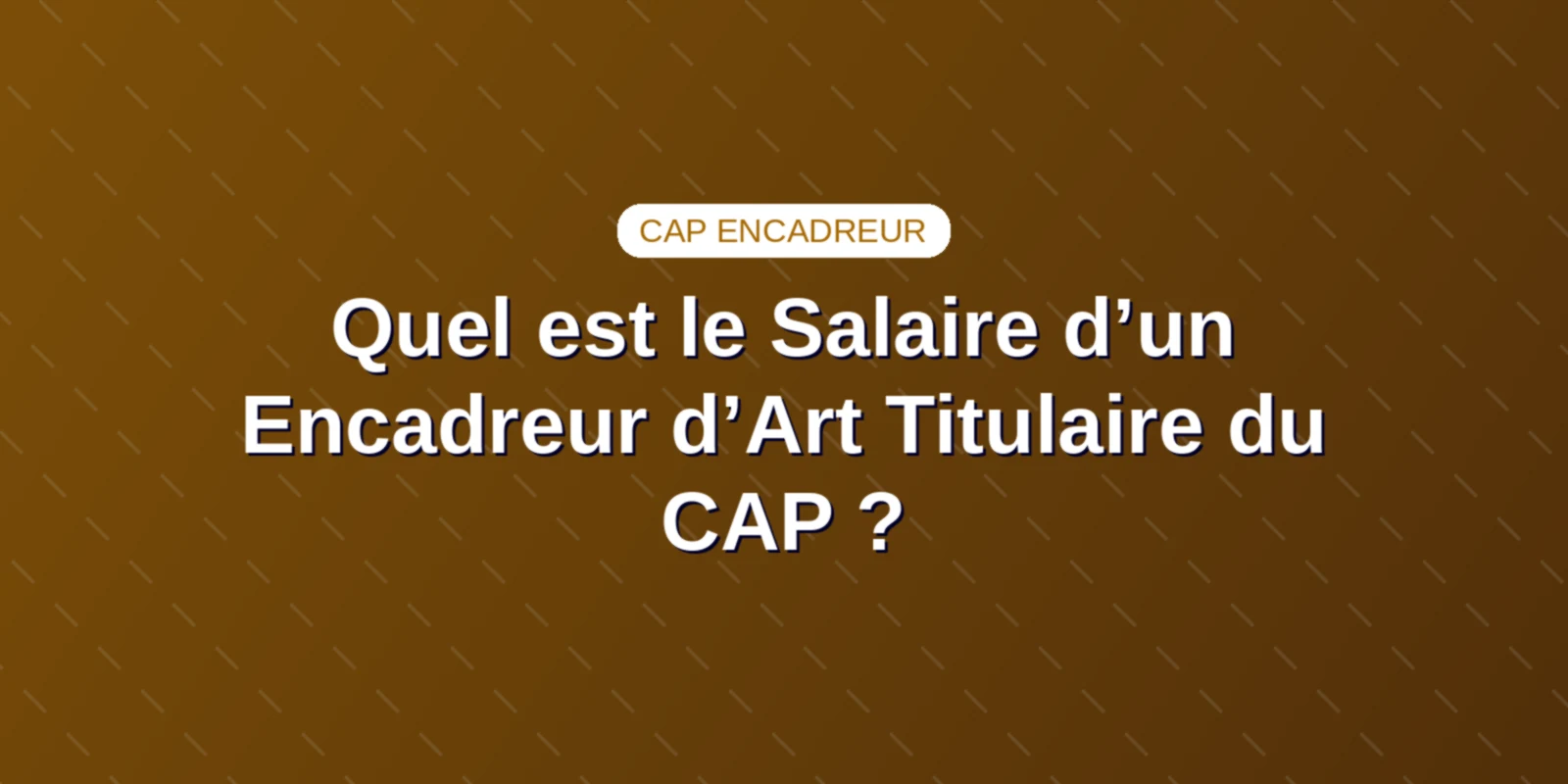 Quel est le Salaire d’un Encadreur d’Art Titulaire du CAP ?